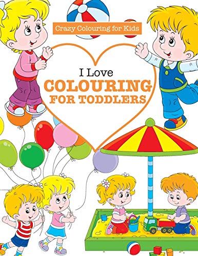Stock image for I Love Colouring for TODDLERS ( Crazy Colouring For Kids) for sale by Chiron Media