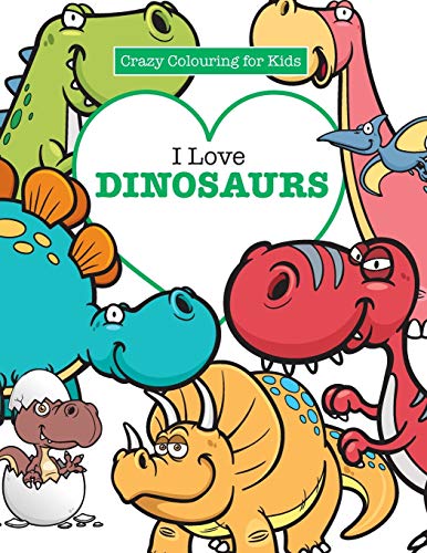 Stock image for I Love Dinosaurs ( Crazy Colouring For Kids) for sale by Chiron Media