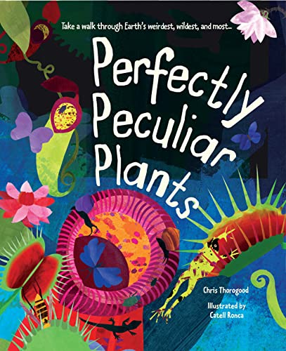 Stock image for Perfectly Peculiar Plants: Take a Walk through Earth's Weirdest, Wildest and Most . for sale by BookHolders