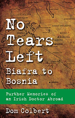 Imagen de archivo de No Tears Left: Biafra to Bosnia - Further Memories of an Irish Doctor Abroad a la venta por WorldofBooks