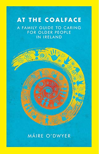 Beispielbild fr At the Coalface: A Family Guide to Caring for Older People in Ireland zum Verkauf von WorldofBooks