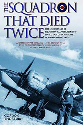 9781786060037: The Squadron That Died Twice: The Story of No. 82 Squadron RAF, Which in 1940 Lost 23 Out of 24 Aircraft in Two Bombing Raids