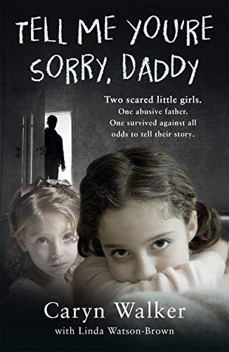 9781786068767: Tell Me You're Sorry, Daddy - Two Scared Little Girls. One Abusive Father. One Survived Against All Odds to Tell Their Story