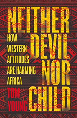 Stock image for Neither Devil Nor Child: How the West  s Attitude are Harming Africa for sale by PlumCircle