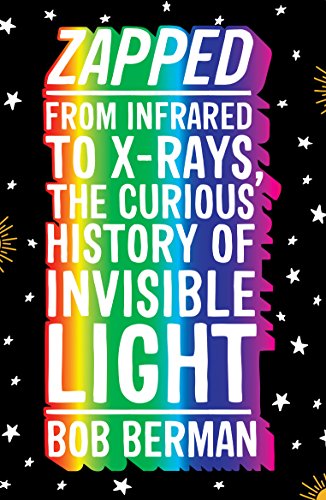 Stock image for Zapped: From Infrared to X-rays, the Curious History of Invisible Light for sale by WorldofBooks