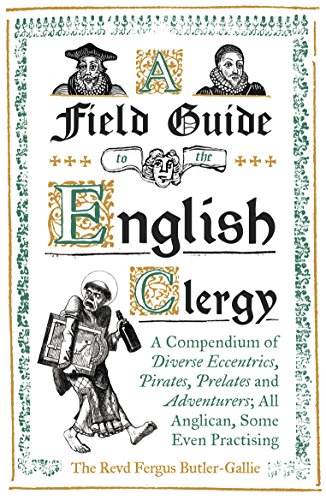 Beispielbild fr A Field Guide to the English Clergy: A Compendium of Diverse Eccentrics, Pirates, Prelates and Adventurers; All Anglican, Some Even Practising zum Verkauf von BooksRun
