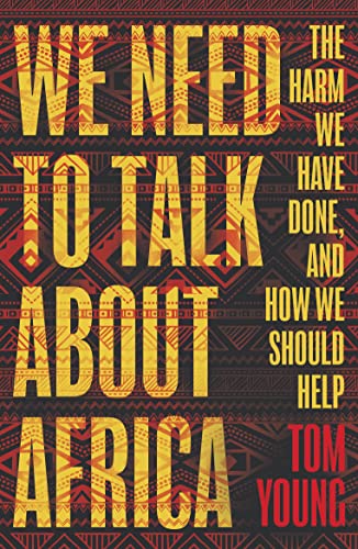 Beispielbild fr We Need to Talk About Africa: The harm we have done, and how we should help zum Verkauf von WorldofBooks