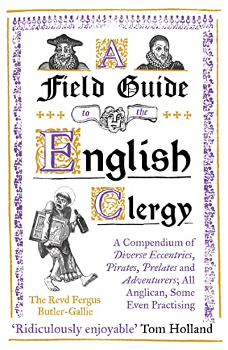 Beispielbild fr A Field Guide to the English Clergy: A Compendium of Diverse Eccentrics, Pirates, Prelates and Adventurers; All Anglican, Some Even Practising zum Verkauf von SecondSale