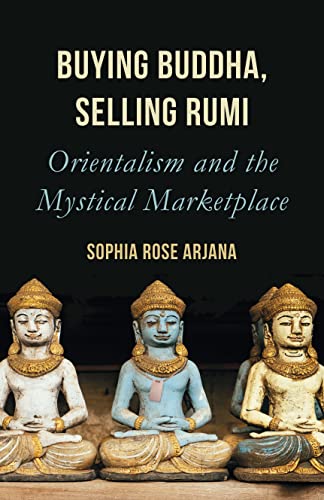 Beispielbild fr Buying Buddha, Selling Rumi: Orientalism and the Mystical Marketplace zum Verkauf von Monster Bookshop