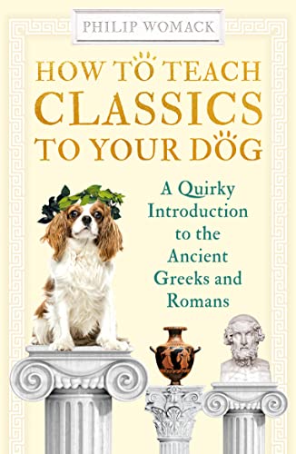 Stock image for How to Teach Classics to Your Dog: A Quirky Introduction to the Ancient Greeks and Romans for sale by ThriftBooks-Dallas