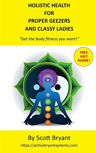 Stock image for HOLISTIC HEALTH for Proper Geezers and Classy Ladies: Get the body fitness you want! for sale by Books Unplugged