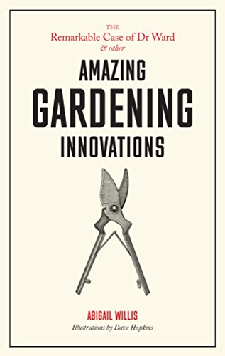 Imagen de archivo de The Remarkable Case of Dr Ward and Other Amazing Garden Innovations: and Other Amazing Garden Innovations a la venta por AwesomeBooks