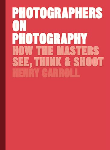 Stock image for Photographers on Photography: How the Masters See, Think, and Shoot (History of Photography, Pocket Guide, Art History) for sale by Goodwill of Colorado