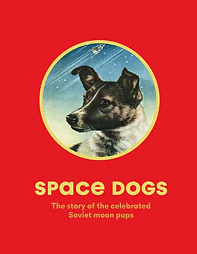 Beispielbild fr Space Dogs: The Story of the Celebrated Canine Cosmonauts zum Verkauf von HPB-Diamond