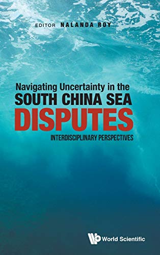 Stock image for Navigating Uncertainty in the South China Sea Disputes: Interdisciplinary Perspectives for sale by Irish Booksellers