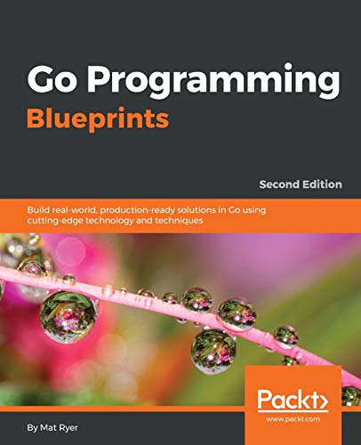 9781786468949: Go Programming Blueprints - Second Edition: Build real-world, production-ready solutions in Go using cutting-edge technology and techniques