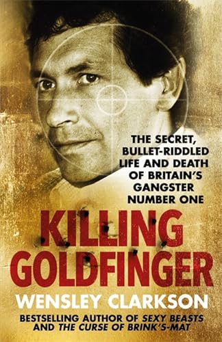 Stock image for Killing Goldfinger: The Secret, Bullet-Riddled Life and Death of Britain's Gangster Number One for sale by Books From California