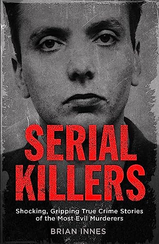 Beispielbild fr Serial Killers: Shocking, Gripping True Crime Stories of the Most Evil Murderers zum Verkauf von WorldofBooks