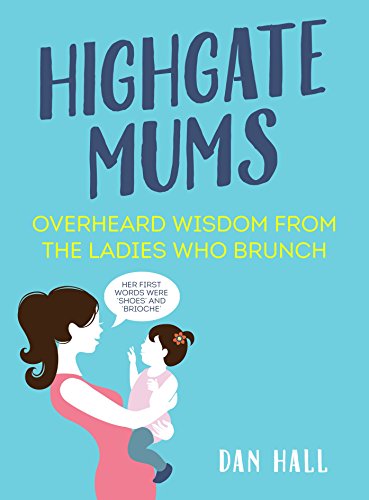 Beispielbild fr Highgate Mums: Overheard Wisdom from the Ladies Who Brunch zum Verkauf von AwesomeBooks