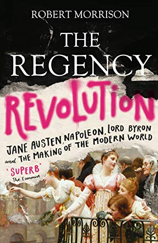 Beispielbild fr The Regency Revolution: Jane Austen, Napoleon, Lord Byron and the Making of the Modern World zum Verkauf von WorldofBooks