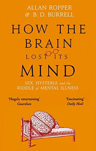 Beispielbild fr How The Brain Lost Its Mind: Sex, Hysteria and the Riddle of Mental Illness zum Verkauf von WorldofBooks