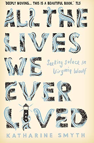 Beispielbild fr All the Lives We Ever Lived: Seeking Solace in Virginia Woolf zum Verkauf von WorldofBooks