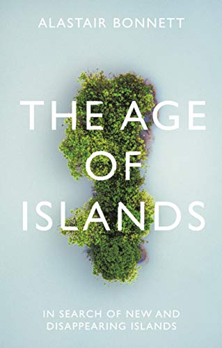 9781786498090: The Age of Islands: In Search of New and Disappearing Islands
