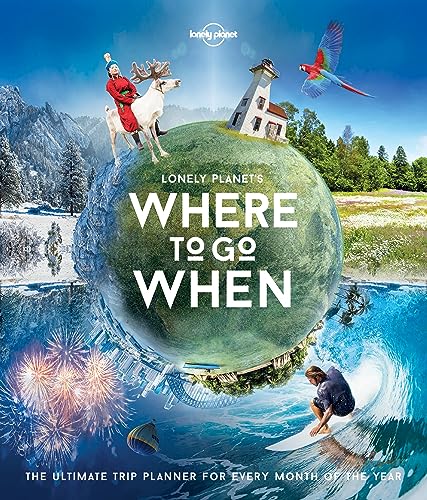 Imagen de archivo de Lonely Planet Lonely Planet's Where To Go When: The Ultimate Trip Planner for Every Month of the Year a la venta por WorldofBooks