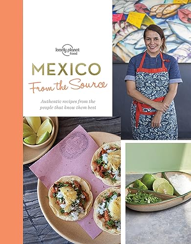 Stock image for From the Source - Mexico 1: Authentic Recipes From the People That Know Them the Best (Lonely Planet) for sale by Ergodebooks