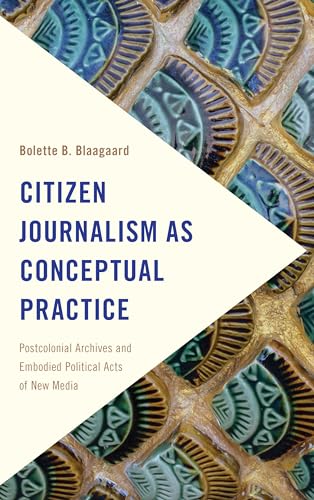 Beispielbild fr Citizen Journalism as Conceptual Practice : Postcolonial Archives and Embodied Political Acts of New Media zum Verkauf von Buchpark