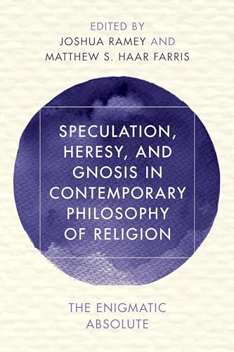 Imagen de archivo de Speculation, Heresy, and Gnosis in Contemporary Philosophy of Religion: The Enigmatic Absolute (Reframing Continental Philosophy of Religion) a la venta por Michael Lyons