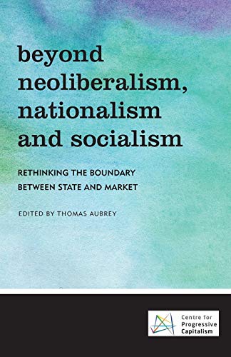 Beispielbild fr Beyond Neoliberalism, Nationalism and Socialism: Rethinking the Boundary Between State and Market zum Verkauf von Monster Bookshop