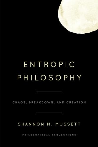 Stock image for Entropic Philosophy: Chaos, Breakdown, and Creation (Philosophical Projections) for sale by Ria Christie Collections