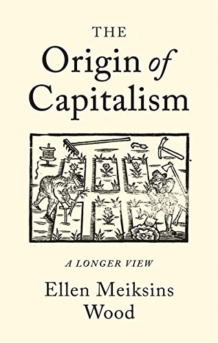 The Origin of Capitalism : A Longer View - Ellen Meiksins Wood