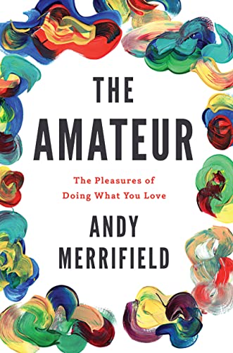 Beispielbild fr The Amateur : The Pleasures of Doing What You Love zum Verkauf von Better World Books