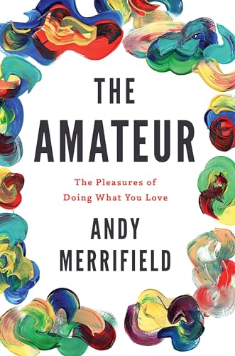 Imagen de archivo de The Amateur: The Pleasures of Doing What You Love a la venta por SecondSale