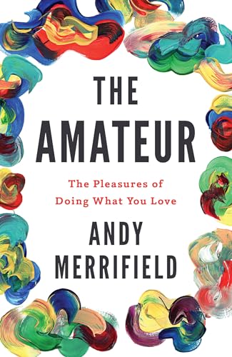 Imagen de archivo de The Amateur: The Pleasures of Doing What You Love a la venta por BooksRun