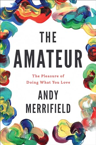 Imagen de archivo de The Amateur: The Pleasures of Doing What You Love a la venta por Bestsellersuk