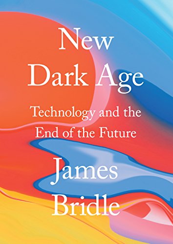 9781786635471: New Dark Age: Technology and the End of the Future