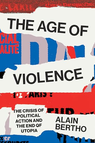 9781786637475: The Age of Violence: The Crisis of Political Action and the End of Utopia