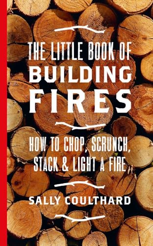 Stock image for The Little Book of Building Fires: How to Chop, Scrunch, Stack and Light a Fire for sale by WorldofBooks