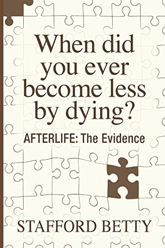 9781786770042: When Did You Ever Become Less By Dying? AFTERLIFE: The Evidence