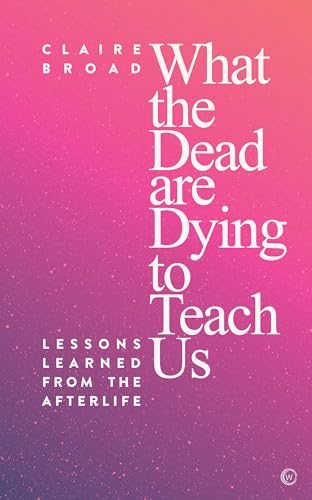 Imagen de archivo de What the Dead Are Dying to Teach Us: Lessons Learned From the Afterlife a la venta por Bulk Book Warehouse