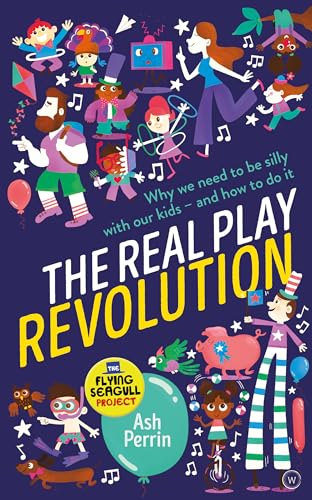 Stock image for The Real Play Revolution: Why We Need to Be Silly with Our Kids - and How to Do It for sale by SecondSale