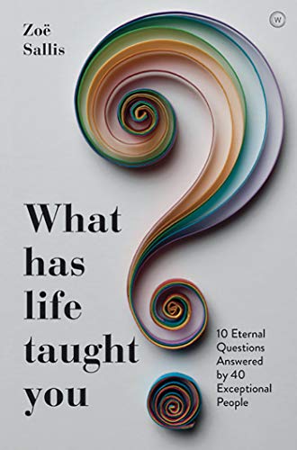 Beispielbild fr What Has Life Taught You?: 10 Eternal Questions Answered by 40 Exceptional People zum Verkauf von WorldofBooks