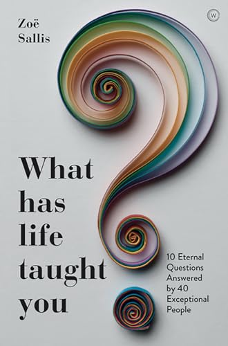 Stock image for What Has Life Taught You?: 10 Eternal Questions Answered by 40 Exceptional People for sale by ThriftBooks-Atlanta