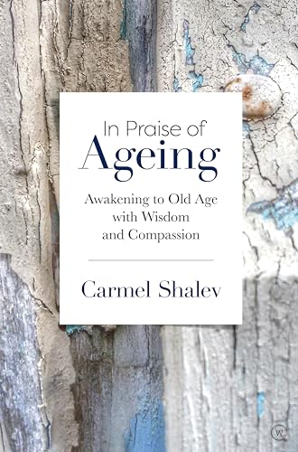 Stock image for In Praise of Ageing: Awakening to Old Age with Wisdom and Compassion for sale by WorldofBooks