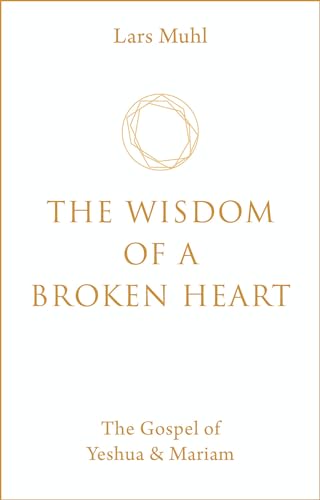 9781786785145: The Wisdom of a Broken Heart: The Gospel of Yeshua & Mariam
