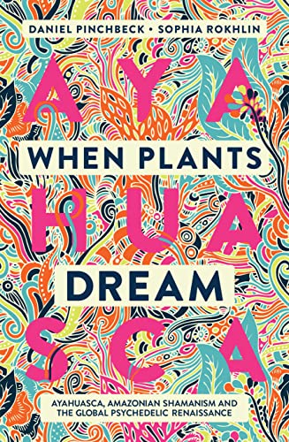 9781786785459: When Plants Dream: Ayahuasca, Amazonian Shamanism and the Global Psychedelic Renaissance