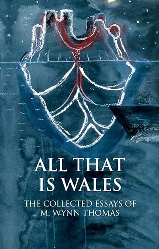 Stock image for All That is Wales: The Collected Essays of M. Wynn Thomas (Writing Wales in English) for sale by East Kent Academic